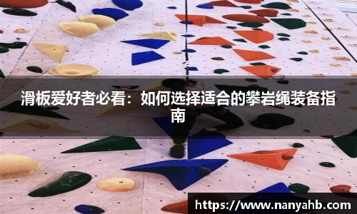 滑板爱好者必看：如何选择适合的攀岩绳装备指南