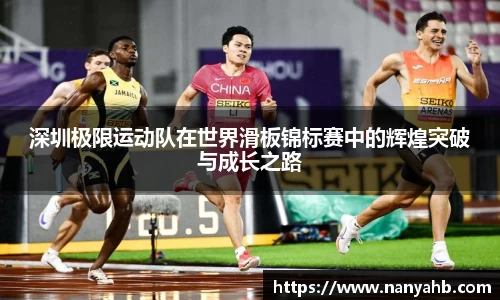 深圳极限运动队在世界滑板锦标赛中的辉煌突破与成长之路