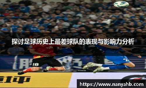 探讨足球历史上最差球队的表现与影响力分析