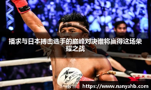 播求与日本搏击选手的巅峰对决谁将赢得这场荣耀之战